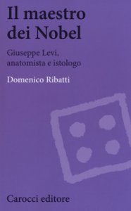 Copertina di 'Il maestro dei Nobel. Giuseppe Levi, anatomista e istologo'