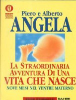 La straordinaria avventura di una vita che nasce - Piero Angela, Alberto Angela