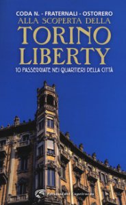 Copertina di 'Alla scoperta della Torino liberty. 10 passeggiate nei quartieri della citt. Ediz. a colori'