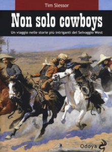 Copertina di 'Non solo cowboy. Un viaggio nelle storie pi intriganti del selvaggio West'