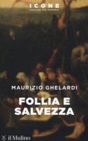 Follia e salvezza - Maurizio Ghelardi