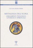 Mistagogia dell'icona. Lineamenti teologici, liturgici e spirituali - Mirri, Maria Luciana