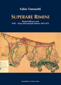 Copertina di 'Superare Rimini. Pionieri dell'area vasta. Il PIC - Piano intercomunale riminese 1963-1975'