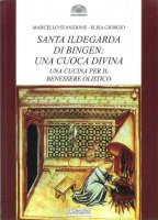 Santa Ildegarda di Bingen: una cuoca divina - Marcello Stanzione, Elisa Giorgio