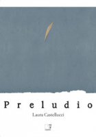 Laura Castellucci. Preludio. Catalogo della mostra (Firenze, 18 novembre-2 dicembre 2018). Ediz. illustrata