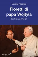 Fioretti di papa Wojtyla - Luciano Pacomio