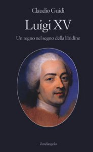 Copertina di 'Luigi XV. Un regno nel segno della libidine'