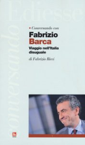 Copertina di 'Conversando con Farbizio Barca. Viaggio nell'Italia disuguale'