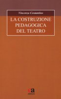 La costruzione pedagogica del teatro - Costantino Vincenza
