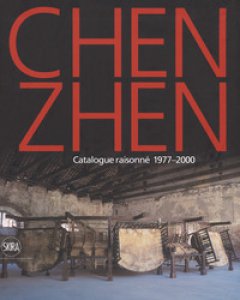 Copertina di 'Chen Zhen. Catalogue raisonn 1977-2000. Ediz. inglese'