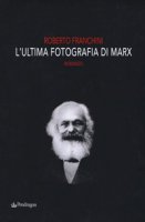 L' ultima fotografia di Marx - Franchini Roberto