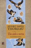 Tra cielo e terra. Appunti e riflessioni sugli uccelli - Thoreau Henry David
