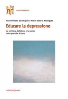 Educare la depressione. La scrittura, la lettura e la parola come pratiche di cura - Stramaglia Massimiliano, Rodrigues Maria Beatriz