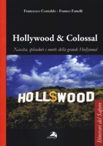 Copertina di 'Hollywood & colossal. Nascita, splendori e morte della grande Hollywood'