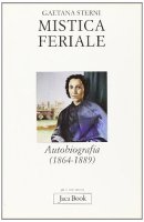 Mistica feriale. Autobiografia (1864-1889) - Sterni Gaetana