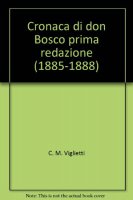 Cronaca di don Bosco prima redazione (1885-1888) - Viglietti C. M.