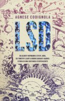 LSD. Da Albert Hofmann a Steve Jobs, da Timothy Leary a Robin Carhart-Harris: storia di una sostanza stupefacente. Con ebook - Codignola Agnese