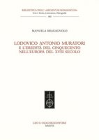 Lodovico Antonio Muratori e l'eredità del Cinquecento nell'Europa del XVIII secolo - Bragagnolo Manuela
