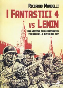Copertina di 'I fantastici 4 vs Lenin. Una missione della Massoneria italiana nella Russia del 1917'