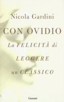 Con Ovidio. La felicit di leggere un classico - Gardini Nicola