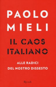 Copertina di 'Il caos italiano. Alle radici del nostro dissesto'