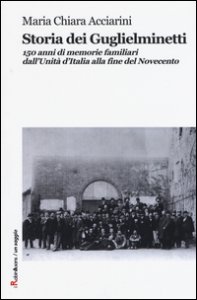 Copertina di 'Storia dei Guglielminetti. 150 anni di memorie familiari dall'Unit d'Italia alla fine del Novecento'