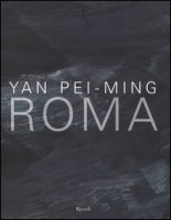 Yan Pei-Ming. Roma. Catalogo della mostra (Roma, 18 marzo-19 giugno 2016). Ediz. bilingue - Loyrette Henri