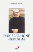 Don Alberione editore per Dio - Agasso Domenico