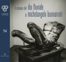 Copertina di 'Il restauro del Dio fluviale di Michelangelo Buonarroti. Dono di Bartolomeo Ammannati all'Accademia del disegno'