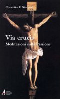 Via crucis. Meditazioni sulla Passione - Concetta F. Sinopoli