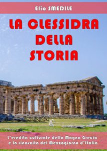 Copertina di 'La clessidra della storia. L'eredit culturale della Magna Grecia e la rinascita del Mezzogiorno d'Italia'