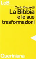 La Bibbia e le sue trasformazioni. Storia delle traduzioni bibliche e riflessioni ermeneutiche - Buzzetti Carlo
