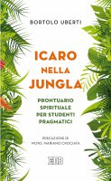 Icaro nella jungla. Prontuario spirituale per studenti pragmatici - Bortolo Uberti