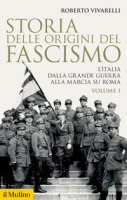 Storia delle origini del fascismo. L'Italia dalla grande guerra alla marcia su Roma - Vivarelli Roberto