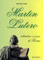 Martin Lutero cittadino e servo di Roma - Marcello Caleo