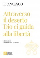 Attraverso il deserto Dio ci guida alla libertà - Francesco (Jorge Mario Bergoglio)