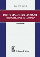 Diritto diplomatico-consolare internazionale ed europeo - Carlo Curti Gialdino