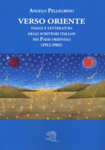 Copertina di 'Verso Oriente. Viaggi e letteratura degli scrittori italiani nei paesi orientali (1912-82)'