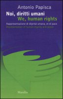 Noi, diritti umani. Rappresentazione di dignit umana, et di pace-We human rights. Representation of human dignity and peace. Ediz. bilingue - Papisca Antonio