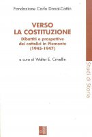 Verso la Costituzione. Dibattiti e prospettive dei cattolici in Piemonte (1945-1947) - W. E. Crivellin