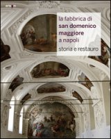 La fabbrica di San Domenico Maggiore a Napoli. Storia e restauro. Ediz. illustrata