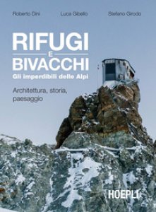 Copertina di 'Rifugi e bivacchi. Gli imperdibili delle Alpi. Architettura, storia, paesaggio'