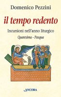 Il tempo redento. Incursioni nell'anno liturgico (Quaresima-Pasqua) - Pezzini Domenico