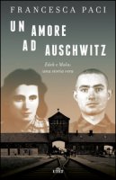 Un amore ad Auschwitz. Edek e Mala: una storia vera. Con e-book - Paci Francesca