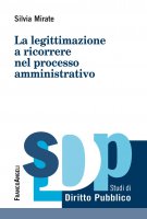 La legittimazione a ricorrere nel processo amministrativo - Silvia Mirate