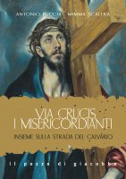 Via Crucis. I misericordianti - Antonio Ruccia , Mimma Scalera