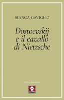Dostoevskij e il cavallo di Nietzsche - Bianca Gaviglio