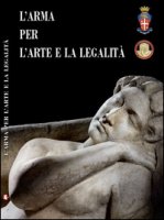 L' arma per l'arte e la legalità. Catalogo della mostra (Roma, 14 luglio-30 ottobre 2016). Ediz. multilingue