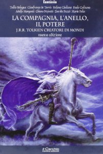 Copertina di 'La compagnia, l'anello, il potere. J. R. R. Tolkien creatore di mondi'