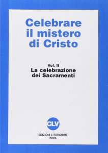 Copertina di 'Celebrare il mistero di Cristo [vol_2] / La celebrazione dei sacramenti'